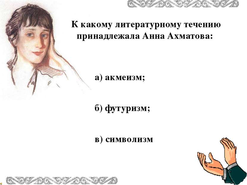К какому литературному течению принадлежала Анна Ахматова: в) символизм а) ак...