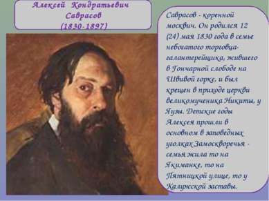 Алексей Кондратьевич Саврасов (1830-1897) Саврасов - коренной москвич. Он род...