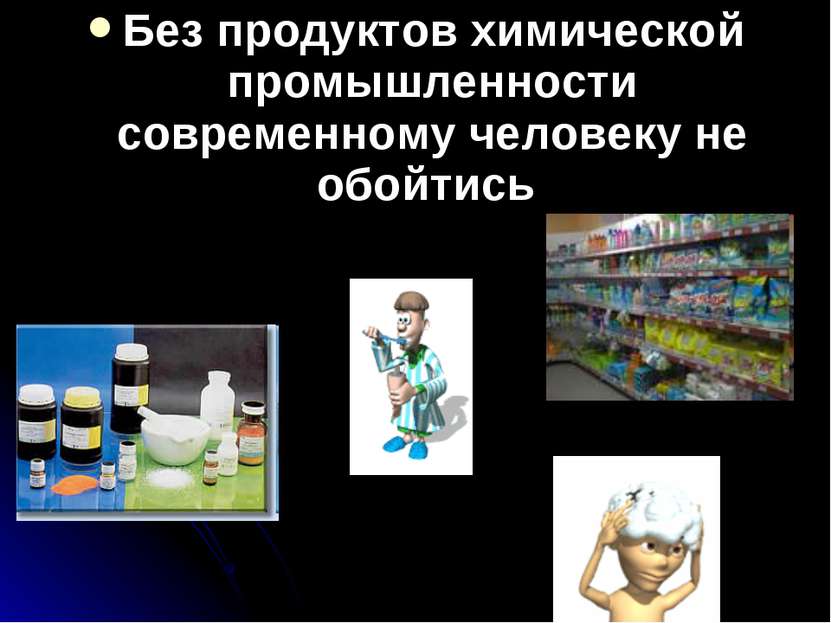 Без продуктов химической промышленности современному человеку не обойтись