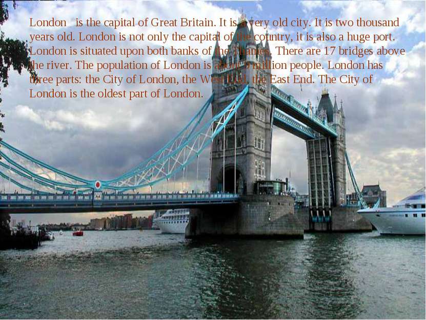 London is the capital of Great Britain. It is a very old city. It is two thou...