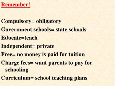 Remember! Compulsory= obligatory Government schools= state schools Educate=te...