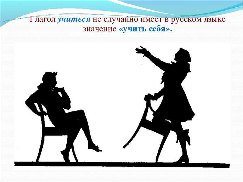Глагол учиться не случайно имеет в русском языке значение «учить себя».