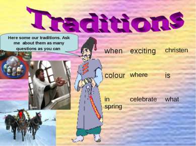 Here some our traditions. Ask me about them as many questions as you can