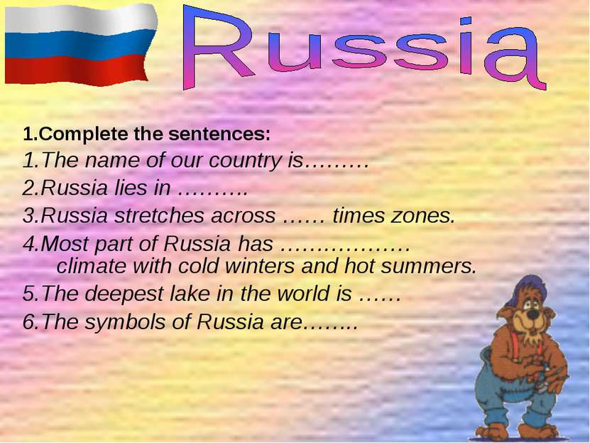 1.Complete the sentences: 1.The name of our country is……… 2.Russia lies in ……...