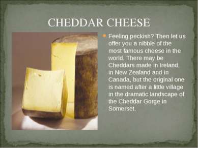 CHEDDAR CHEESE Feeling peckish? Then let us offer you a nibble of the most fa...