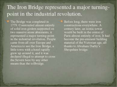 The Iron Bridge represented a major turning-point in the industrial revolutio...