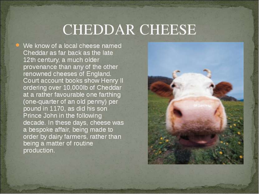 CHEDDAR CHEESE We know of a local cheese named Cheddar as far back as the lat...