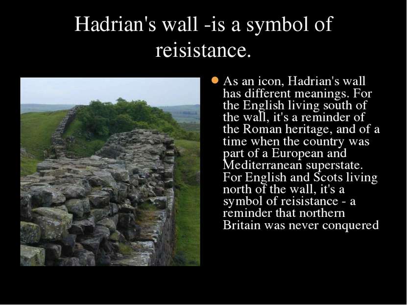 Hadrian's wall -is a symbol of reisistance. As an icon, Hadrian's wall has di...