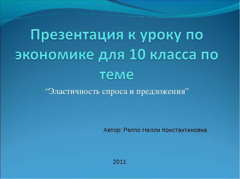 “Эластичность спроса и предложения” Автор: Реппо Нелли Константиновна 2011