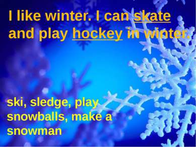 I like winter. I can skate and play hockey in winter. ski, sledge, play snowb...