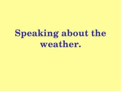 Speaking about the weather.