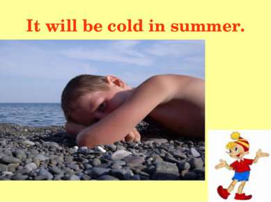 It will be cold in summer.