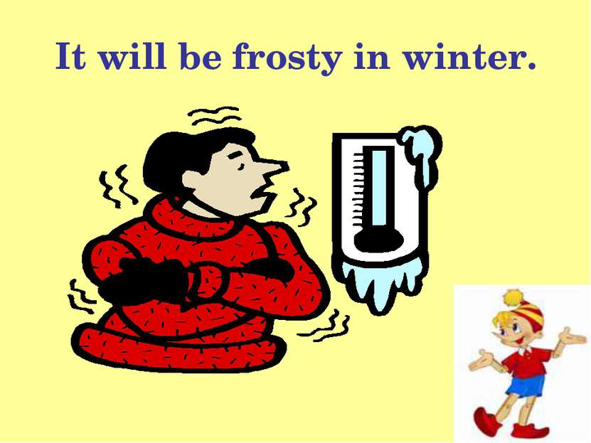 It will be frosty in winter.