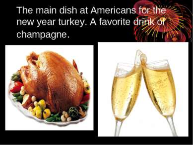 The main dish at Americans for the new year turkey. A favorite drink of champ...