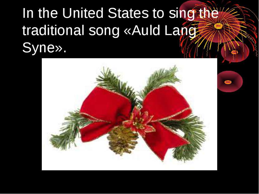 In the United States to sing the traditional song «Auld Lang Syne».