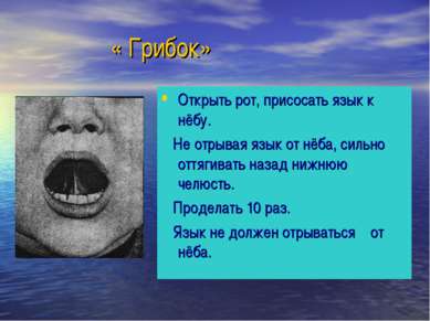 « Грибок» Открыть рот, присосать язык к нёбу. Не отрывая язык от нёба, сильно...