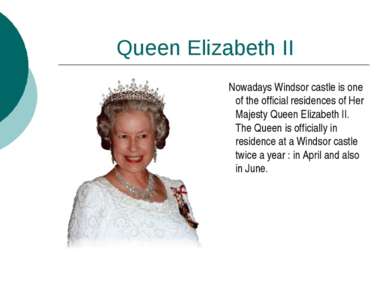 Queen Elizabeth II Nowadays Windsor castle is one of the official residences ...