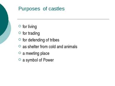 Purposes of castles for living for trading for defending of tribes as shelter...