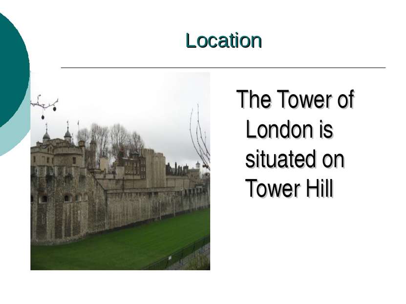 Location The Tower of London is situated on Tower Hill