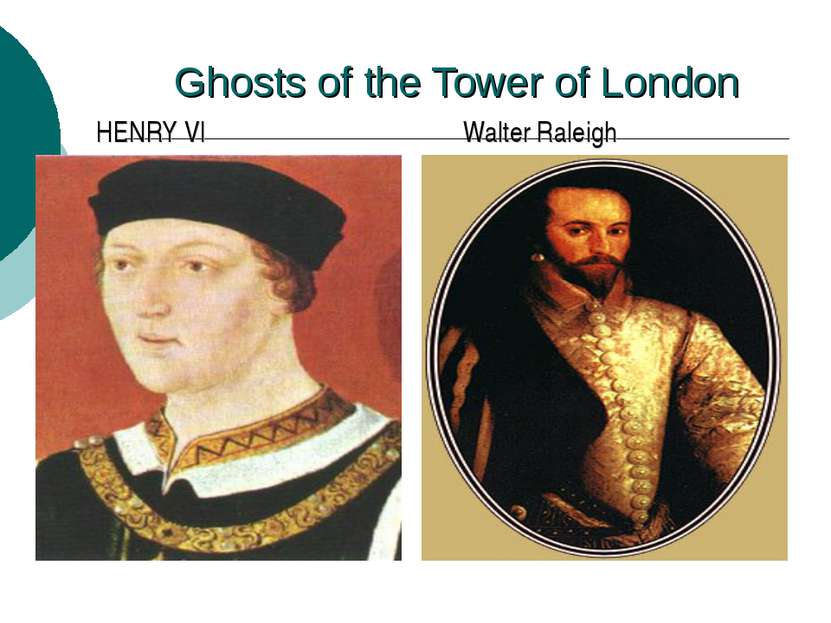 Ghosts of the Tower of London HENRY VI Walter Raleigh