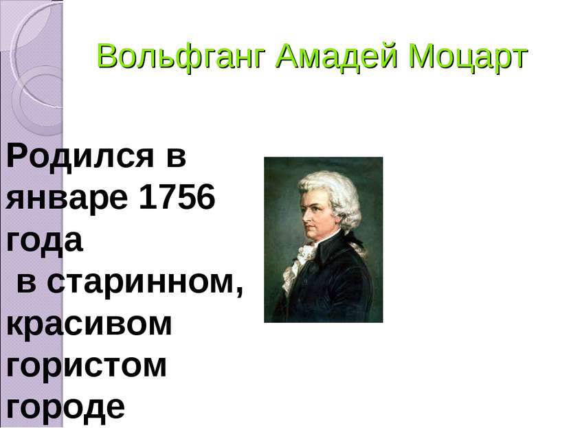 Вольфганг Амадей Моцарт Родился в январе 1756 года в старинном, красивом гори...