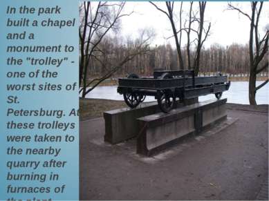 In the park built a chapel and a monument to the "trolley" - one of the worst...