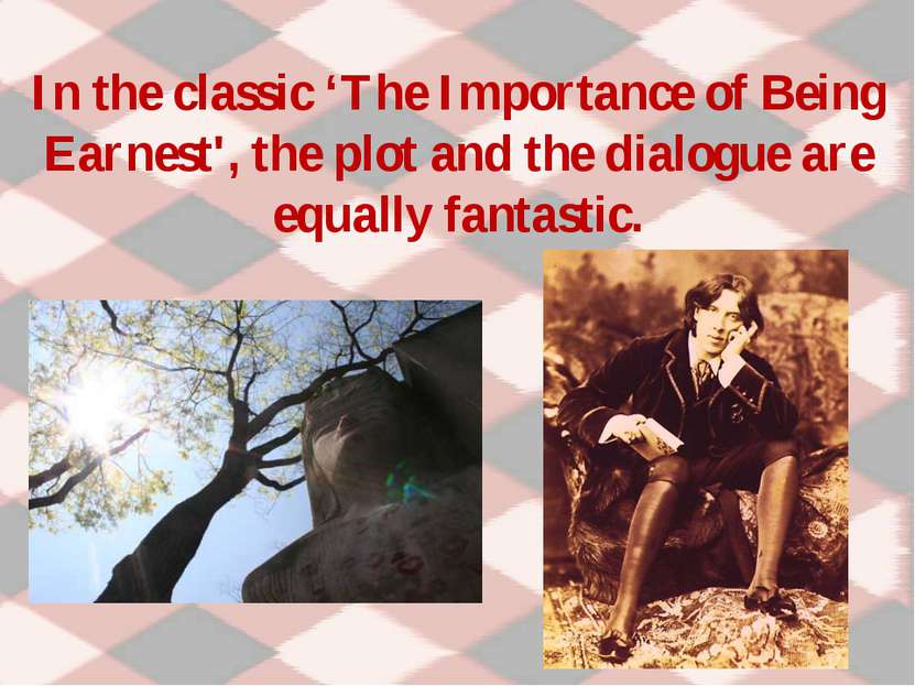 In the classic ‘The Importance of Being Earnest', the plot and the dialogue a...