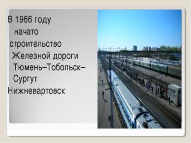 В 1966 году начато строительство Железной дороги Тюмень–Тобольск–Сургут Нижне...