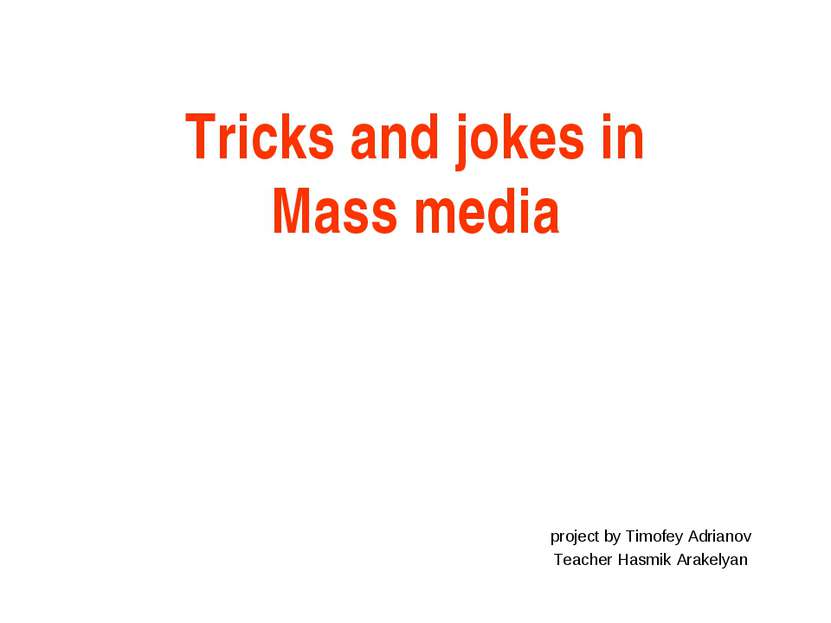 Tricks and jokes in Mass media project by Timofey Adrianov Teacher Hasmik Ara...