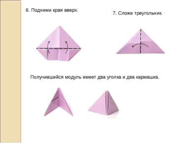 6. Подними края вверх. 7. Сложи треугольник. Получившийся модуль имеет два уг...