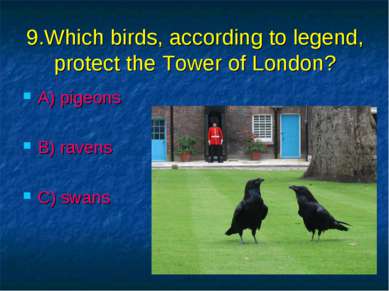 9.Which birds, according to legend, protect the Tower of London? A) pigeons B...