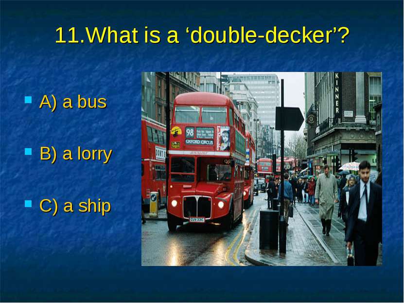 11.What is a ‘double-decker’? A) a bus B) a lorry C) a ship