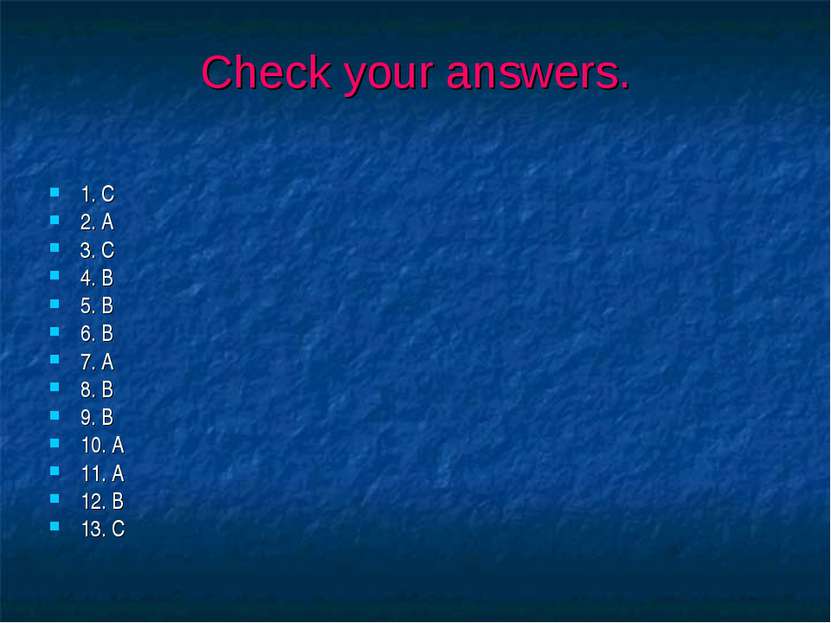 Check your answers. 1. C 2. A 3. C 4. B 5. B 6. B 7. A 8. B 9. B 10. A 11. A ...
