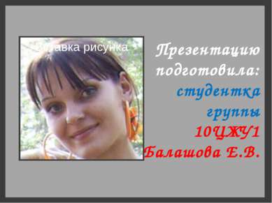 Презентацию подготовила: студентка группы 10ЦЖУ1 Балашова Е.В.