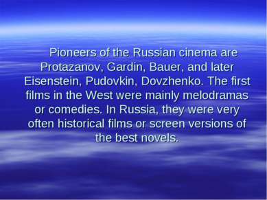 Pioneers of the Russian cinema are Protazanov, Gardin, Bauer, and later Eisen...