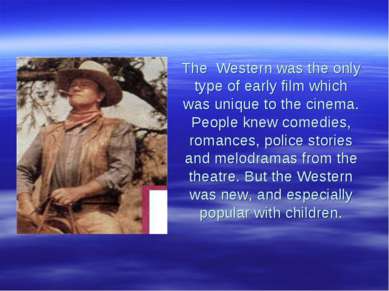 The Western was the only type of early film which was unique to the cinema. P...