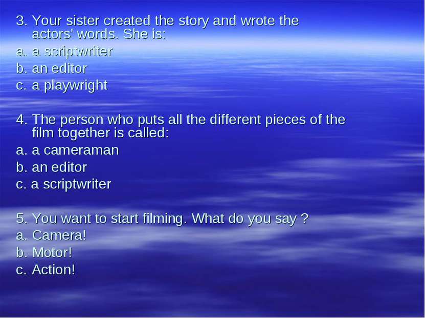3. Your sister created the story and wrote the actors' words. She is: a. a sc...