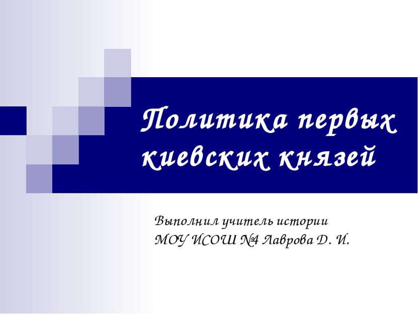 Политика первых киевских князей Выполнил учитель истории МОУ ИСОШ №4 Лаврова ...