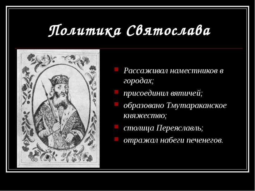 Политика Святослава Рассаживал наместников в городах; присоединил вятичей; об...