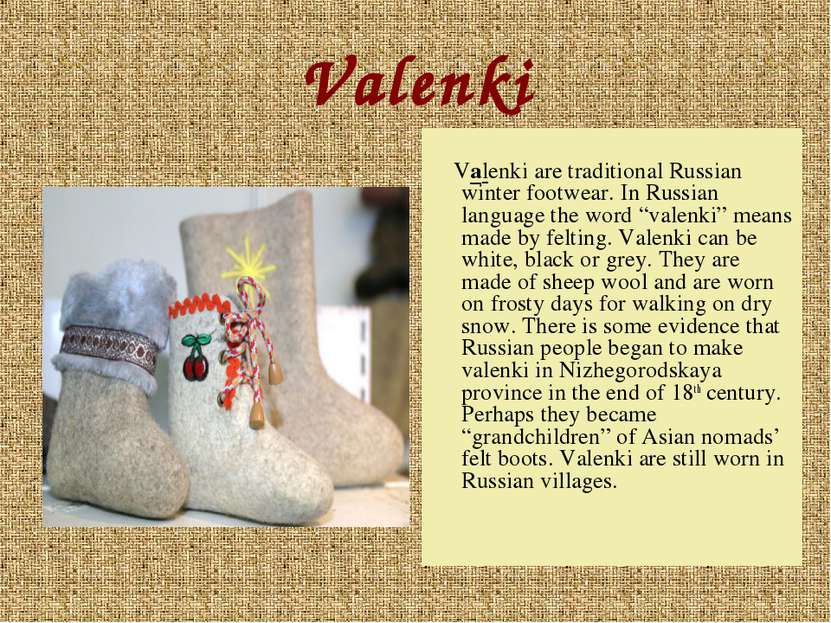 Valenki Valenki are traditional Russian winter footwear. In Russian language ...