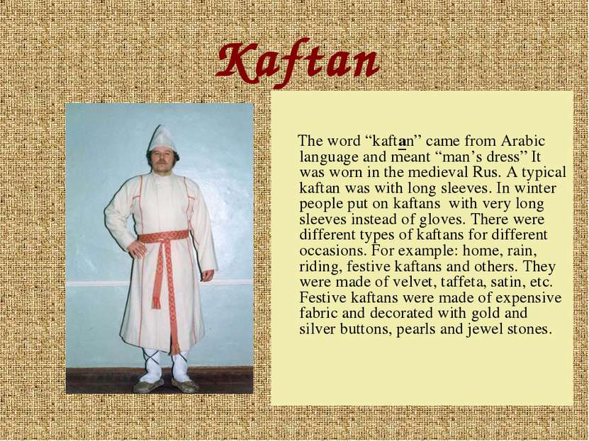 Kaftan The word “kaftan” came from Arabic language and meant “man’s dress” It...