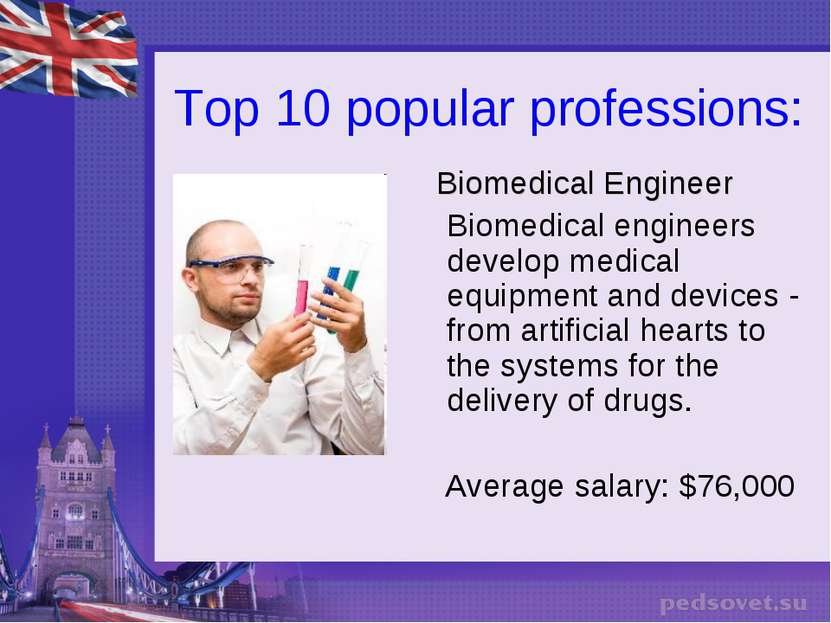 Top 10 popular professions: Biomedical Engineer Biomedical engineers develop ...