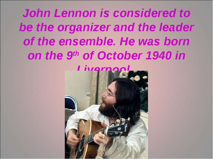 John Lennon is considered to be the organizer and the leader of the ensemble....