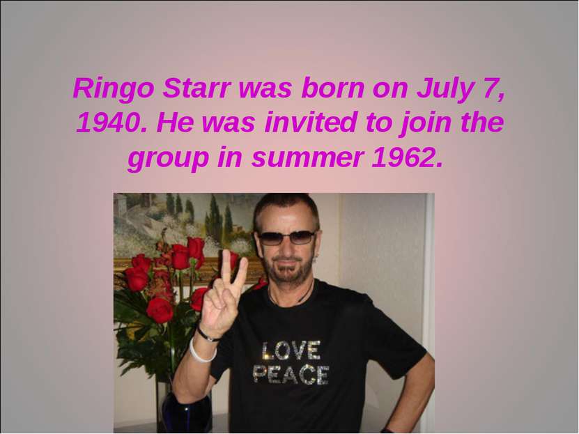 Ringo Starr was born on July 7, 1940. He was invited to join the group in sum...
