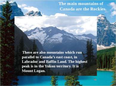 The main mountains of Canada are the Rockies. There are also mountains which ...