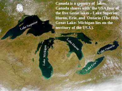 Canada is a country of lakes. Canada shares with the USA four of the five Gre...