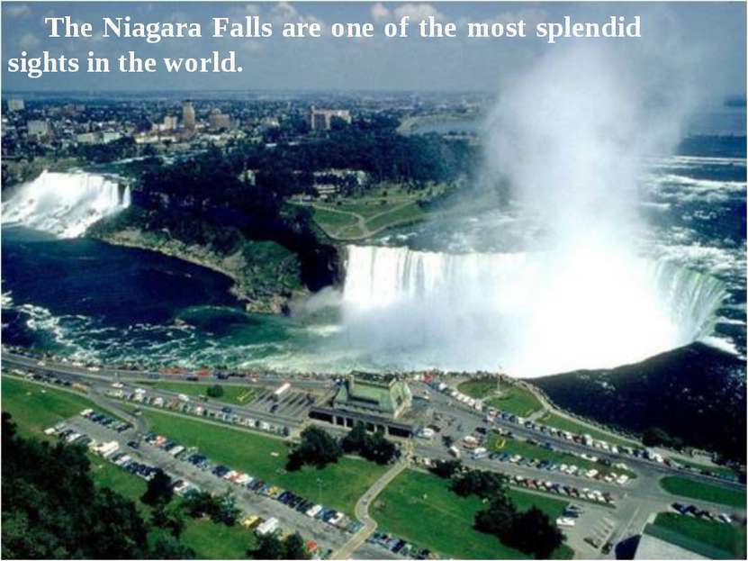 The Niagara Falls are one of the most splendid sights in the world.