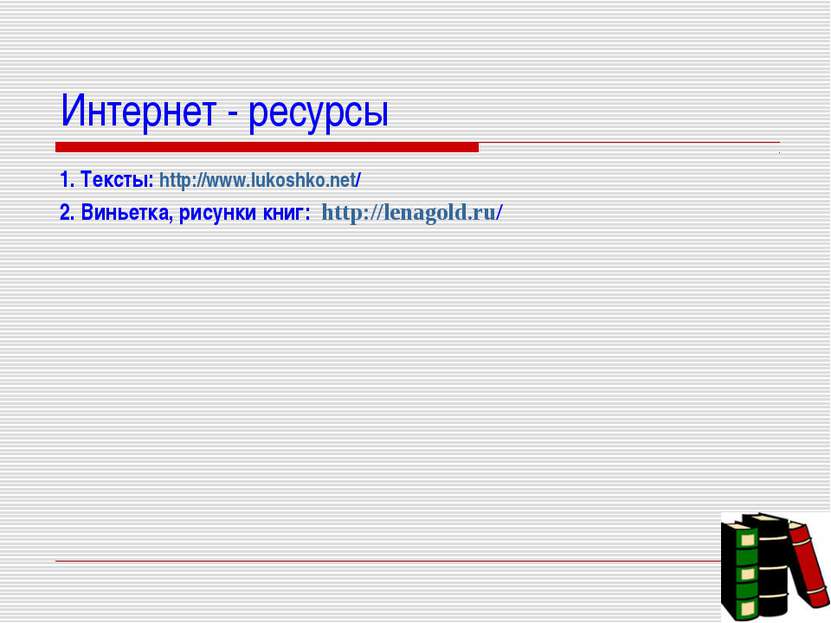 Интернет - ресурсы 1. Тексты: http://www.lukoshko.net/ 2. Виньетка, рисунки к...