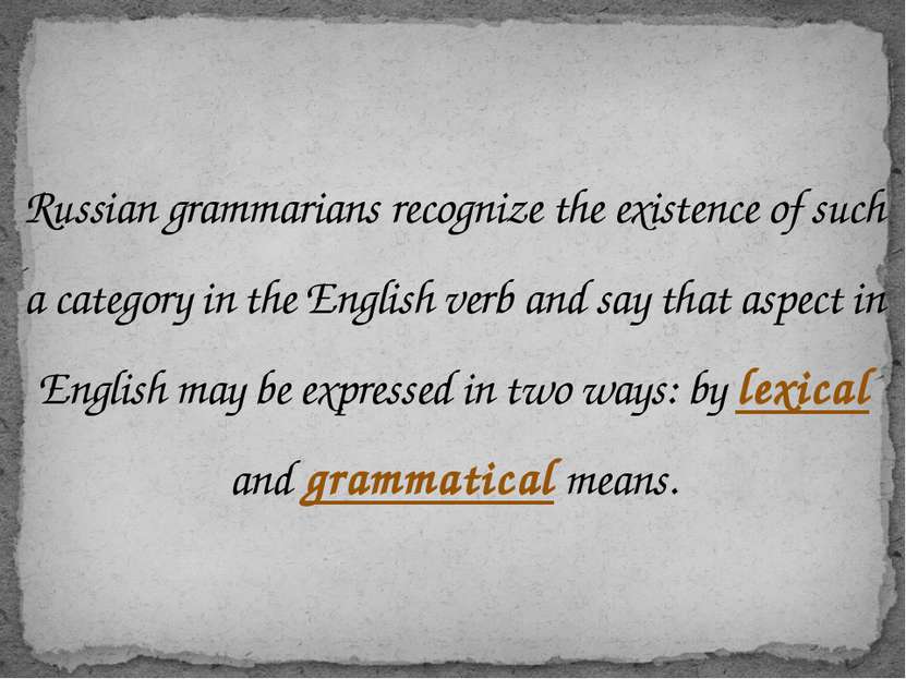 Russian grammarians recognize the existence of such a category in the English...