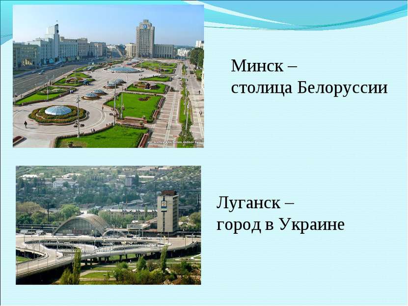 Луганск – город в Украине Минск – столица Белоруссии